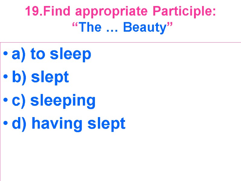 19.Find appropriate Participle:  “The … Beauty”  a) to sleep b) slept c)